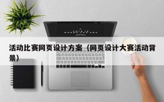 兴化活动比赛网页设计方案（网页设计大赛活动背景）